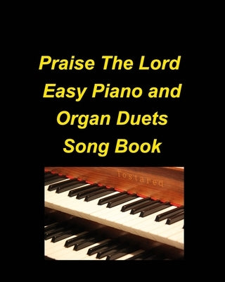 Praise The Lord Easy Piano and Organ Duets Song Book: Organ Piano Duets Worship Chuch Praise Lyrics Sing Adoration by Taylor, Mary