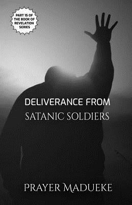 Deliverance From Satanic Soldiers by Madueke, Prayer M.