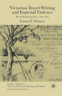 Victorian Travel Writing and Imperial Violence: British Writing of Africa 1855-1902 by Franey, Laura E.