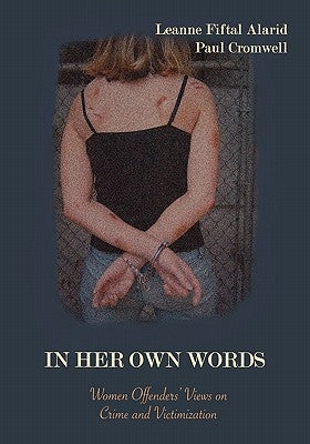 In Her Own Words: Women Offenders' Views on Crime and Victimization: An Anthology by Alarid, Leanne Fiftal
