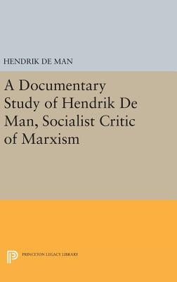 A Documentary Study of Hendrik de Man, Socialist Critic of Marxism by Man, Hendrik De