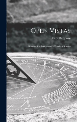 Open Vistas; Philosophical Perspectives of Modern Science by Margenau, Henry 1901-1997