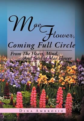 Mae Flower, Coming Full Circle: From the Heart, Mind, and Soul of Mae Flower by Ambrosio, Dina