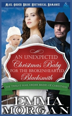 An Unexpected Christmas Baby for the Brokenhearted Blacksmith by Morgan, Emma