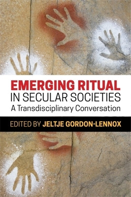 Emerging Ritual in Secular Societies: A Transdisciplinary Conversation by Gordon-Lennox, Jeltje