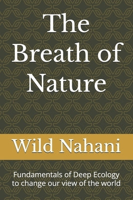 The Breath of Nature: Fundamentals of Deep Ecology to change our view of the world by Nahani, Wild