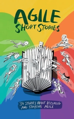 Agile Short Stories: 34 Stories about Becoming and Staying Agile by Kaltenecker, Siegfried