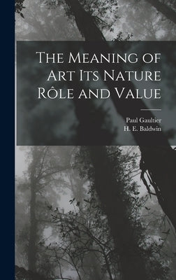The Meaning of art its Nature rôle and Value by Gaultier, Paul