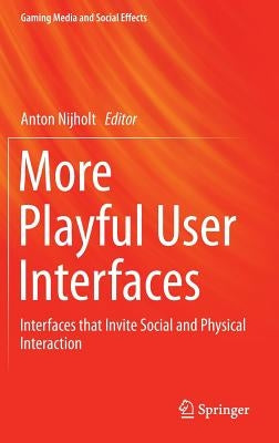 More Playful User Interfaces: Interfaces That Invite Social and Physical Interaction by Nijholt, Anton