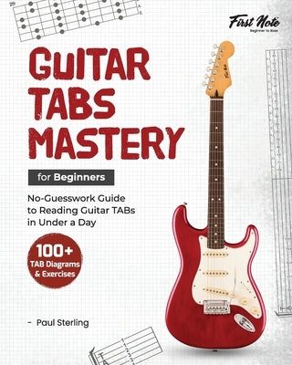 Guitar TABs Mastery for Beginners: No-Guesswork Guide to Reading Guitar TABs in Under a Day by Sterling, Paul