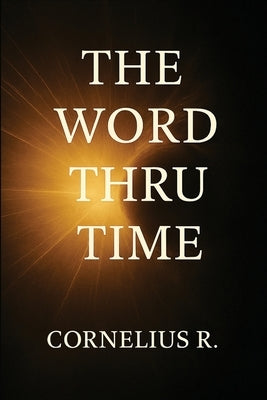 The Word Thru Time by R, Cornelius