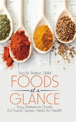 Foods at a Glance: Easy Reference Guide-A-Z Foods, Spices, Herbs for Health by Rattan, Dnm Tina M.