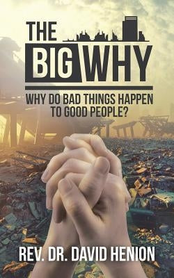 The Big Why: Why Do Bad Things Happen to Good People? by Henion, David