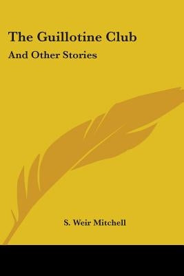 The Guillotine Club: And Other Stories by Mitchell, S. Weir