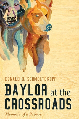 Baylor at the Crossroads: Memoirs of a Provost by Schmeltekopf, Donald D.