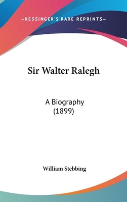 Sir Walter Ralegh: A Biography (1899) by Stebbing, William