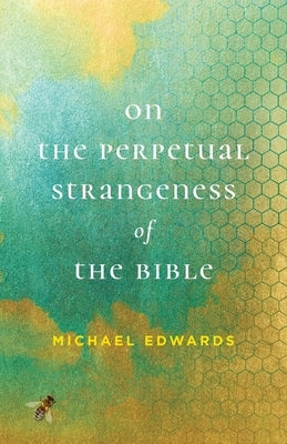 On the Perpetual Strangeness of the Bible by Edwards, Michael