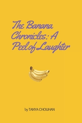 The Banana Chronicles: A Peel of Laughter by Chouhan, Tanya