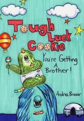 Tough Luck Cookie You're Getting A Brother by Brasier, Andrea