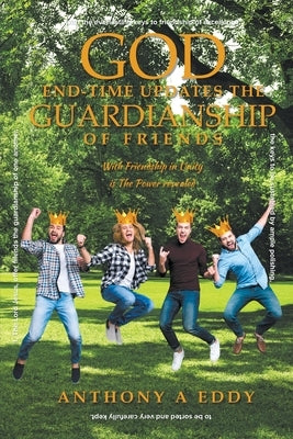 GOD End-time Updates The Guardianship of Friends by Eddy, Anthony A.