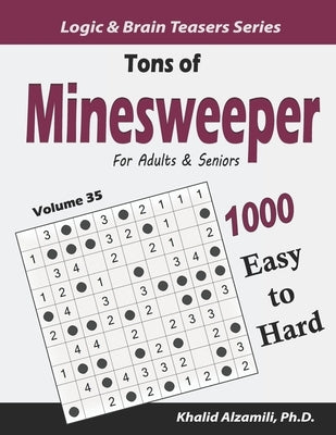 Tons of Minesweeper for Adults & Seniors: 1000 Easy to Hard Puzzles (10x10) by Alzamili, Khalid