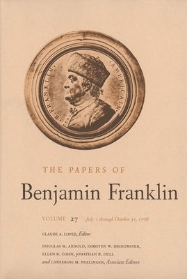 The Papers of Benjamin Franklin, Vol. 27: Volume 27: July 1 Through October 31, 1778 by Franklin, Benjamin