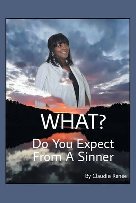What? Do You Expect from a Sinner by Renée, Claudia