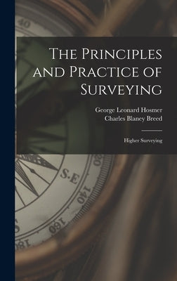 The Principles and Practice of Surveying: Higher Surveying by Hosmer, George Leonard