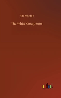 The White Conquerors by Munroe, Kirk