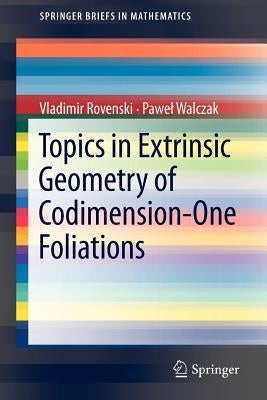 Topics in Extrinsic Geometry of Codimension-One Foliations by Rovenski, Vladimir