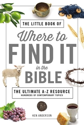 The Little Book of Where to Find It in the Bible by Anderson, Ken