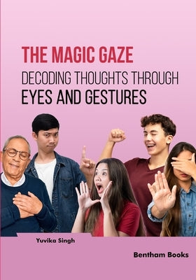 The Magic Gaze: Decoding Thoughts through Eyes and Gestures by Singh, Yuvika