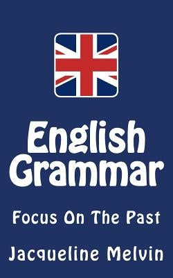 English Grammar: Focus on the Past by Melvin, Jacqueline