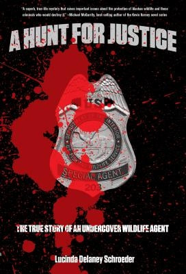 Hunt for Justice: The True Story of an Undercover Wildlife Agent by Schroeder, Lucinda