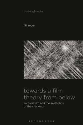 Towards a Film Theory from Below: Archival Film and the Aesthetics of the Crack-Up by Anger, Jiri