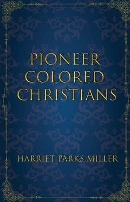 Pioneer Colored Christians by Miller, Harriet Parks