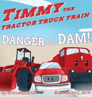 Timmy the Tractor Truck Train: Danger at the Dam! by Warburton, Seth