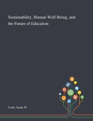 Sustainability, Human Well-Being, and the Future of Education by Cook, Justin W.
