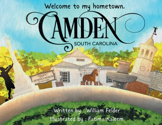 Welcome To My Hometown, Camden, South Carolina! by Felder, William