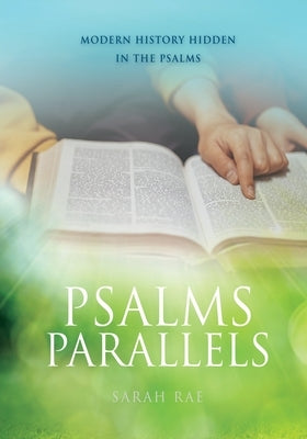 Psalms Parallels: Modern History Hidden in the Psalms by Rae, Sarah