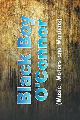 Black Boy O'Connor: (Music, Motors and Maidens) by O'Connor, Bryan