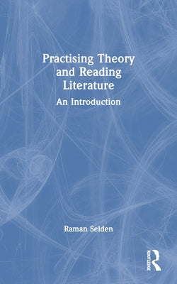 Practising Theory and Reading Literature: An Introduction by Selden, Raman