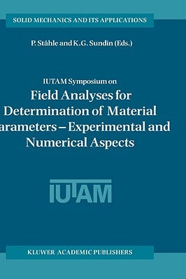 Iutam Symposium on Field Analyses for Determination of Material Parameters -- Experimental and Numerical Aspects: Proceedings of the Iutam Symposium H by Ståhle, P.