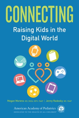 Connecting: Raising Kids in the Digital World by Moreno MD, Megan A.