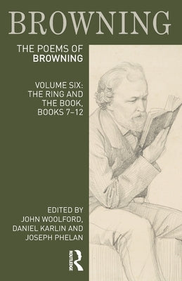 The Poems of Robert Browning: Volume Six: The Ring and the Book, Books 7-12 by Woolford, John