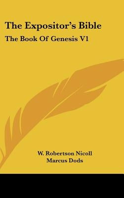 The Expositor's Bible: The Book Of Genesis V1 by Nicoll, W. Robertson