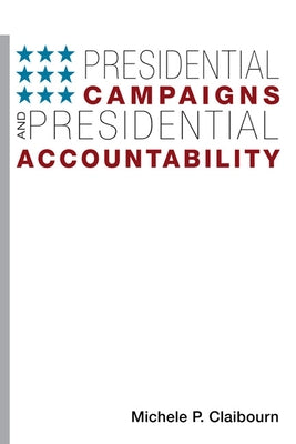 Presidential Campaigns and Presidential Accountability by Claibourn, Michele P.