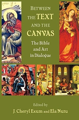 Between the Text and the Canvas: The Bible and Art in Dialogue by Exum, J. Cheryl