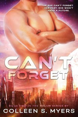 Can't Forget: If she can't forget her past, she won't have a future by Myers, Colleen S.