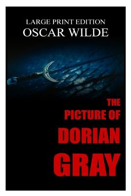 The Picture Of Dorian Gray By Oscar Wilde - Large Print Edition by Wilde, Oscar